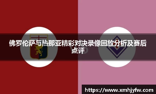 佛罗伦萨与热那亚精彩对决录像回放分析及赛后点评